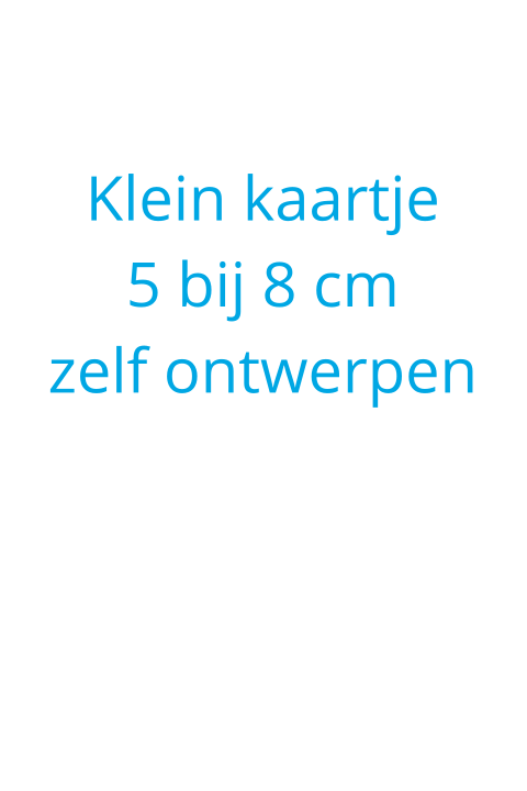 Klein staand kaartje 5 bij 8 cm zelf ontwerpen