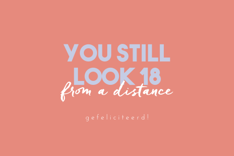 Wenskaart verjaardag ‘You still look 18 from a distance’