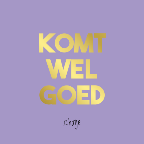 Komt wel goed schatje kaart beterschap met foliedruk